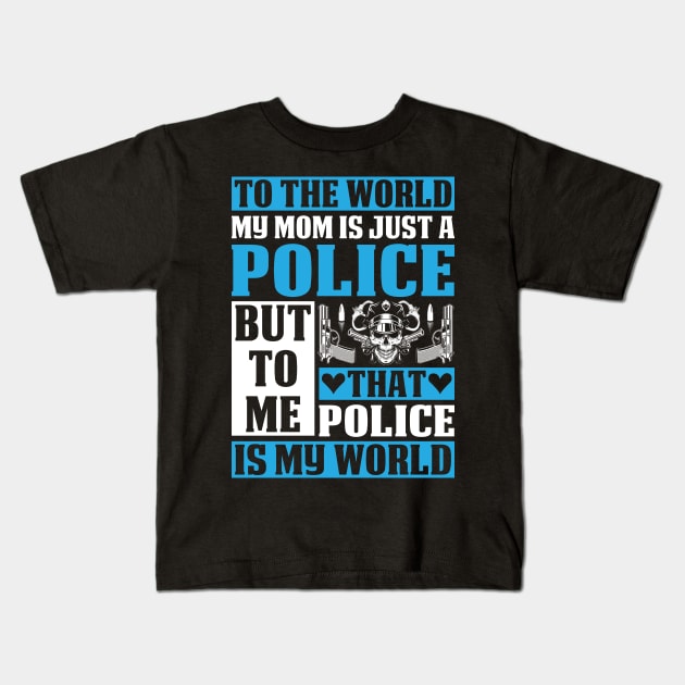 To The World My Mom Is Just A Police Proud Police T Shirts For Police Gift For Police Family Kids T-Shirt by Murder By Text